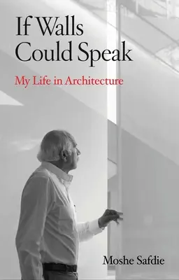 Si les murs pouvaient parler : Ma vie en architecture - If Walls Could Speak: My Life in Architecture