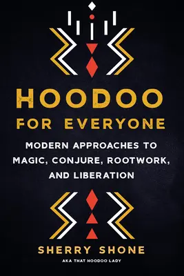 Hoodoo pour tous : Approches modernes de la magie, de la conjuration, de l'enracinement et de la libération - Hoodoo for Everyone: Modern Approaches to Magic, Conjure, Rootwork, and Liberation