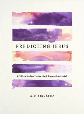 Prédire Jésus : Une étude de 6 semaines sur les prophéties messianiques d'Isaïe - Predicting Jesus: A 6-Week Study of the Messianic Prophecies of Isaiah