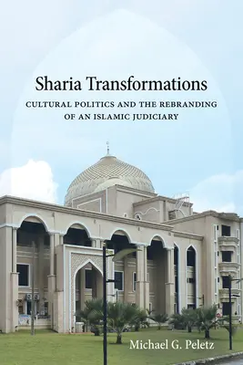 Transformations de la charia : La politique culturelle et la nouvelle image d'un système judiciaire islamique - Sharia Transformations: Cultural Politics and the Rebranding of an Islamic Judiciary