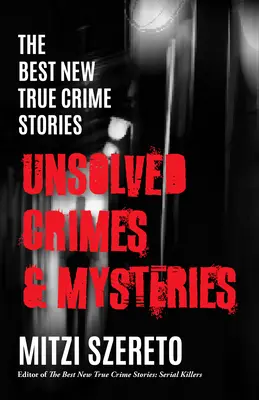 Les meilleures nouvelles histoires vraies de crime : Crimes et mystères non résolus - The Best New True Crime Stories: Unsolved Crimes & Mysteries