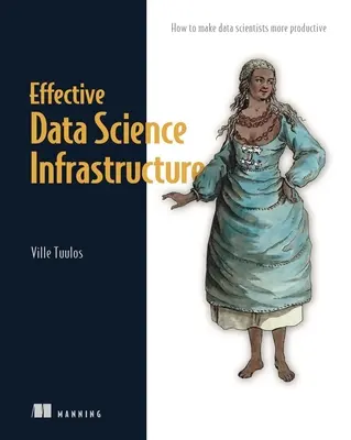Une infrastructure efficace pour la science des données : Comment rendre les scientifiques de données productifs - Effective Data Science Infrastructure: How to Make Data Scientists Productive