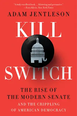 Kill Switch : La montée du Sénat moderne et la paralysie de la démocratie américaine - Kill Switch: The Rise of the Modern Senate and the Crippling of American Democracy