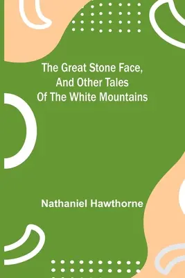 La Grande Face de Pierre, et autres contes des Montagnes Blanches - The Great Stone Face, and Other Tales of the White Mountains