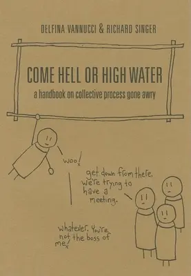 Dans l'adversité ou dans la tourmente : Un manuel sur les processus collectifs qui tournent mal - Come Hell or High Water: A Handbook on Collective Process Gone Awry