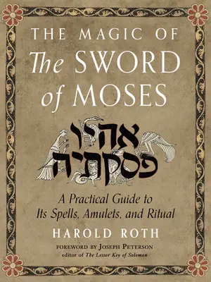 La magie de l'épée de Moïse : Un guide pratique de ses sorts, amulettes et rituels - The Magic of the Sword of Moses: A Practical Guide to Its Spells, Amulets, and Ritual