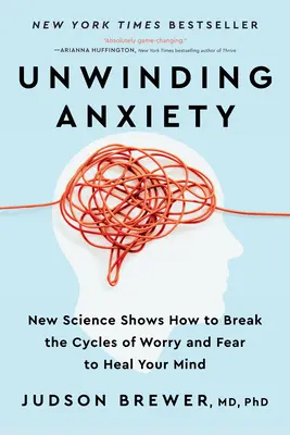 Dénouer l'anxiété : Une nouvelle science montre comment briser les cycles de l'inquiétude et de la peur pour guérir votre esprit. - Unwinding Anxiety: New Science Shows How to Break the Cycles of Worry and Fear to Heal Your Mind