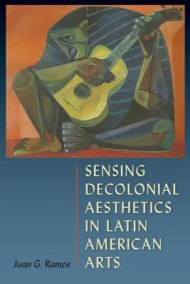 L'esthétique décoloniale dans les arts latino-américains - Sensing Decolonial Aesthetics in Latin American Arts