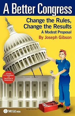 Un meilleur Congrès : Changer les règles, changer les résultats : Une proposition modeste - Guide du citoyen pour la réforme législative - A Better Congress: Change the Rules, Change the Results: A Modest Proposal - Citizen's Guide to Legislative Reform