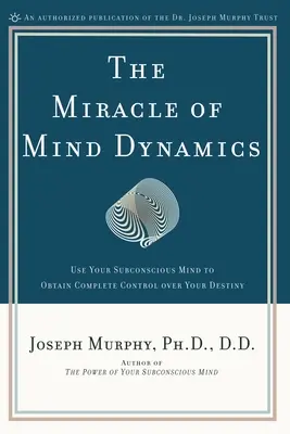 Le miracle de la dynamique de l'esprit : Une nouvelle façon de vivre en triomphe - The Miracle of Mind Dynamics: A New Way to Triumphant Living