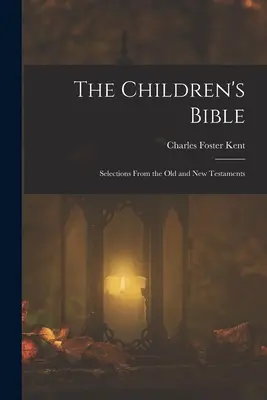La Bible des enfants : Sélection de l'Ancien et du Nouveau Testament - The Children's Bible: Selections From the Old and New Testaments