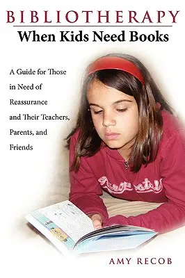 Bibliothérapie : Quand les enfants ont besoin de livres : Un guide pour ceux qui ont besoin d'être rassurés et leurs enseignants, parents et amis - Bibliotherapy: When Kids Need Books: A Guide for Those in Need of Reassurance and Their Teachers, Parents, and Friends