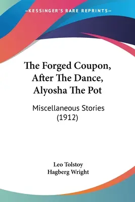 Le Coupon forgé, Après la danse, Aliocha la marmite : histoires diverses (1912) - The Forged Coupon, After The Dance, Alyosha The Pot: Miscellaneous Stories (1912)