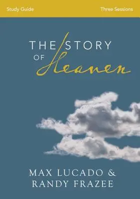 Guide d'étude biblique L'histoire du ciel : Explorer l'espoir et la promesse de l'éternité - The Story of Heaven Bible Study Guide: Exploring the Hope and Promise of Eternity