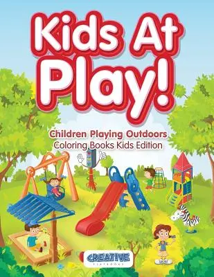 Les enfants jouent ! Des enfants qui jouent dehors - Livres à colorier pour enfants - Kids At Play! Children Playing Outdoors Coloring Books Kids Edition