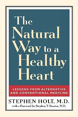 La voie naturelle pour un cœur en bonne santé : Les leçons de la médecine alternative et conventionnelle - The Natural Way to a Healthy Heart: Lessons from Alternative and Conventional Medicine