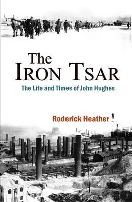 Le tsar de fer : La vie et l'époque de John Hughes - The Iron Tsar: The Life and Times of John Hughes