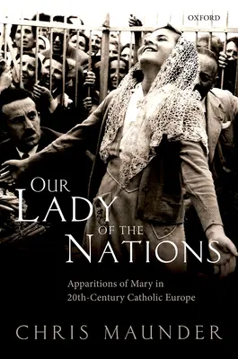 Notre Dame des Nations : Les apparitions de Marie dans l'Europe catholique du XXe siècle - Our Lady of the Nations: Apparitions of Mary in 20th-Century Catholic Europe