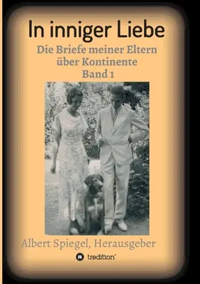 En amour intime : Les lettres de mes parents sur les continents 1908-1950 - In inniger Liebe: Die Briefe meiner Eltern ber Kontinente 1908-1950