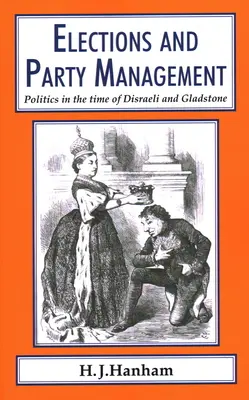 Élections et gestion des partis : La politique à l'époque de Disraeli et Gladstone. - Elections and Party Management: Politics in the time of Disraeli and Gladstone.