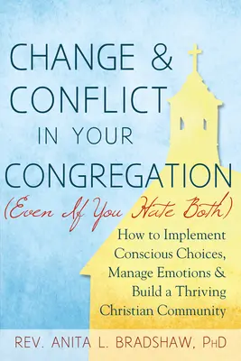 Le changement et le conflit dans votre congrégation (même si vous détestez les deux) : Comment faire des choix conscients, gérer les émotions et construire une congrégation chrétienne prospère. - Change and Conflict in Your Congregation (Even If You Hate Both): How to Implement Conscious Choices, Manage Emotions and Build a Thriving Christian C