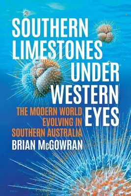 Les calcaires du sud sous le regard de l'Occident : le monde moderne évoluant dans le sud de l'Australie - Southern Limestones under Western Eyes: The Modern World Evolving in Southern Australia