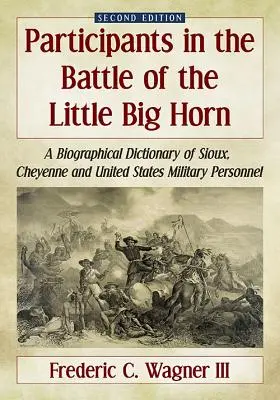 Participants à la bataille de Little Big Horn : A Biographical Dictionary of Sioux, Cheyenne and United States Military Personnel, 2d ed. - Participants in the Battle of the Little Big Horn: A Biographical Dictionary of Sioux, Cheyenne and United States Military Personnel, 2d ed.
