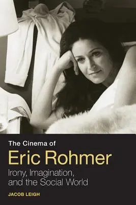 Le cinéma d'Eric Rohmer : Ironie, imagination et monde social - The Cinema of Eric Rohmer: Irony, Imagination, and the Social World