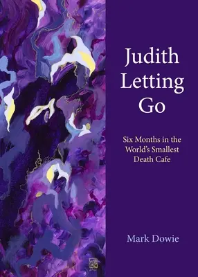Judith Letting Go : Six mois dans le plus petit café de la mort du monde - Judith Letting Go: Six Months in the World's Smallest Death Cafe