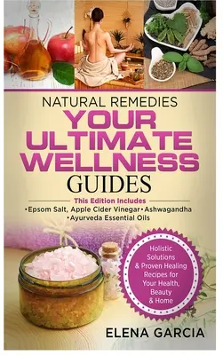 Remèdes naturels : VOTRE GUIDE DE BIEN-ÊTRE ULTIME : Sel d'Epsom, vinaigre de cidre de pomme, Ashwagandha et huiles essentielles ayurvédiques - Natural Remedies: YOUR ULTIMATE WELLNESS GUIDES: Epsom Salt, Apple Cider Vinegar, Ashwagandha & Ayurveda Essential Oils