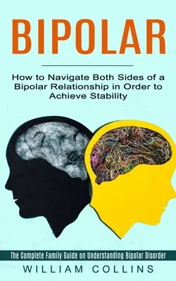 Bipolaire : Comment naviguer des deux côtés d'une relation bipolaire afin d'atteindre la stabilité (Le guide complet de la famille sur le régime alcalin) - Bipolar: How to Navigate Both Sides of a Bipolar Relationship in Order to Achieve Stability (The Complete Family Guide on Under