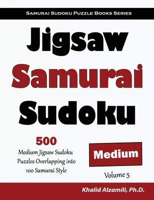 Jigsaw Samurai Sudoku : 500 puzzles Sudoku de taille moyenne se chevauchant en 100 puzzles de style Samurai - Jigsaw Samurai Sudoku: 500 Medium Jigsaw Sudoku Puzzles Overlapping into 100 Samurai Style