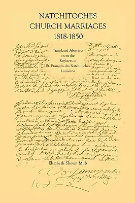 Mariages de l'église de Natchitoches, 1818-1850 : Résumés traduits des registres de St. Francios Des Natchitoches Louisiana - Natchitoches Church Marriages, 1818-1850: Translated Abstracts from the Registers of St. Francios Des Natchitoches Louisiana