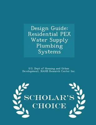 Guide de conception : Systèmes résidentiels de plomberie d'alimentation en eau en Pex - Scholar's Choice Edition - Design Guide: Residential Pex Water Supply Plumbing Systems - Scholar's Choice Edition