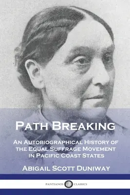 Path Breaking : Une histoire autobiographique du mouvement pour l'égalité des suffrages dans les États de la côte Pacifique - Path Breaking: An Autobiographical History of the Equal Suffrage Movement in Pacific Coast States