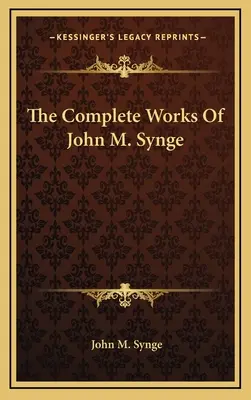 Les œuvres complètes de John M. Synge - The Complete Works Of John M. Synge