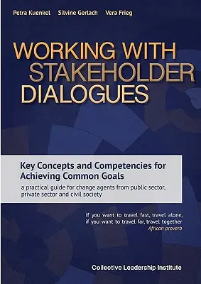 Travailler avec les dialogues des parties prenantes : Concepts clés et compétences pour atteindre des objectifs communs - un guide pratique pour les agents de changement du secteur public, - Working with Stakeholder Dialogues: Key Concepts and Competencies for Achieving Common Goals - a practical guide for change agents from public sector,