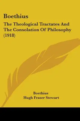 Boèce : Les Tractats théologiques et La Consolation de la philosophie (1918) - Boethius: The Theological Tractates And The Consolation Of Philosophy (1918)