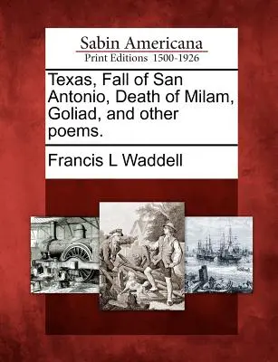 Texas, chute de San Antonio, mort de Milam, Goliad et autres poèmes. - Texas, Fall of San Antonio, Death of Milam, Goliad, and Other Poems.