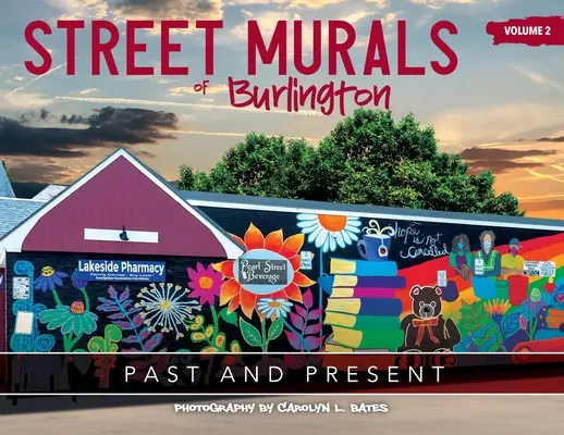 Peintures murales des rues de Burlington : PASSÉ ET PRÉSENT : Volume 2 - Street Murals of Burlington: PAST AND PRESENT: Volume 2