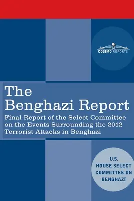 Le rapport Benghazi : Rapport final de la commission spéciale sur les événements entourant l'attaque terroriste de 2012 à Benghazi, accompagné d'Add. - The Benghazi Report: Final Report of the Select Committee on the Events Surrounding the 2012 Terrorist Attack in Benghazi together with Add