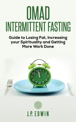 Omad : Guide du jeûne intermittent pour perdre de la graisse, accroître sa spiritualité et accomplir plus de travail - Omad: Intermittent Fasting Guide to Losing Fat, Increasing your Spirituality and Getting More Work Done