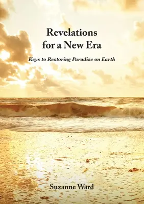 Révélations pour une ère nouvelle : Les clés pour restaurer le paradis sur terre - Revelations for a New Era: Keys to Restoring Paradise on Earth