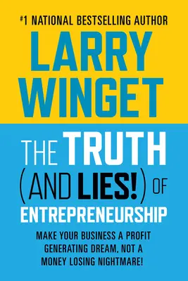 La vérité (et les mensonges !) de l'entrepreneuriat : Faites de votre entreprise un rêve générateur de profits, et non un cauchemar qui vous fait perdre de l'argent ! - The Truth (and Lies!) of Entrepreneurship: Make Your Business a Profit Generating Dream, Not a Money Losing Nightmare!