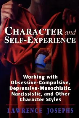 Caractère et expérience de soi : Travailler avec des personnages obsessionnels-compulsifs, dépressifs-masochistes, narcissiques et d'autres styles de caractère - Character and Self-Experience: Working with Obsessive-Compulsive, Depressive-Masochistic, Narcissistic, and Other Character Styles