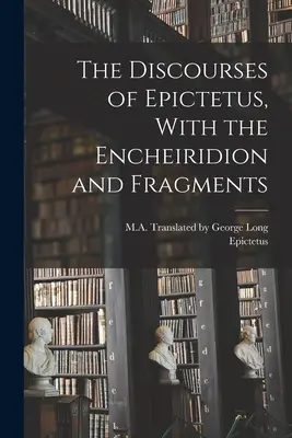 Les discours d'Épictète, avec l'Encheiridion et des fragments - The Discourses of Epictetus, With the Encheiridion and Fragments