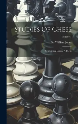 Études sur les échecs : Contenant Caissa, un poème ; Volume 1 - Studies Of Chess: Containing Caissa, A Poem; Volume 1