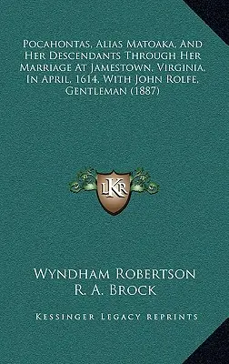 Pocahontas, alias Matoaka, et ses descendants jusqu'à son mariage à Jamestown, en Virginie, en avril 1614, avec John Rolfe, gentleman - Pocahontas, Alias Matoaka, And Her Descendants Through Her Marriage At Jamestown, Virginia, In April, 1614, With John Rolfe, Gentleman