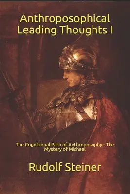Pensées directrices de l'anthroposophie I : La voie cognitive de l'anthroposophie - Le mystère de Michaël - Anthroposophical Leading Thoughts I: The Cognitional Path of Anthroposophy - The Mystery of Michael