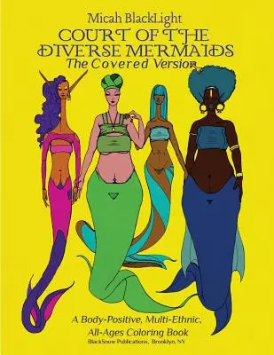 Court of the Diverse Mermaids-The Covered Version : Un livre de coloriage positif pour le corps, multiethnique et pour tous les âges - Court of the Diverse Mermaids-The Covered Version: A Body Positive, Multi-Ethnic, All-Ages Coloring Book